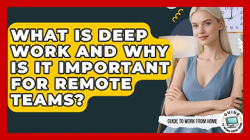 What Is Deep Work And Why Is It Important For Remote Teams? - Guide To Work From Home
