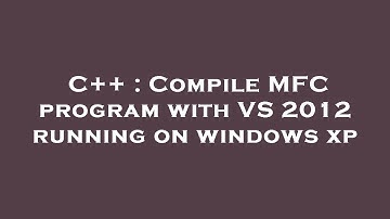 C++ : Compile MFC program with VS 2012 running on windows xp
