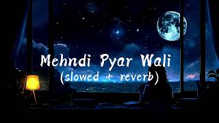 Mehndi Pyar Wali 💔💔 Lofi 🎧🎧 (Lyrics) (slowed + reverb) | Very Sad Song In YouTube||