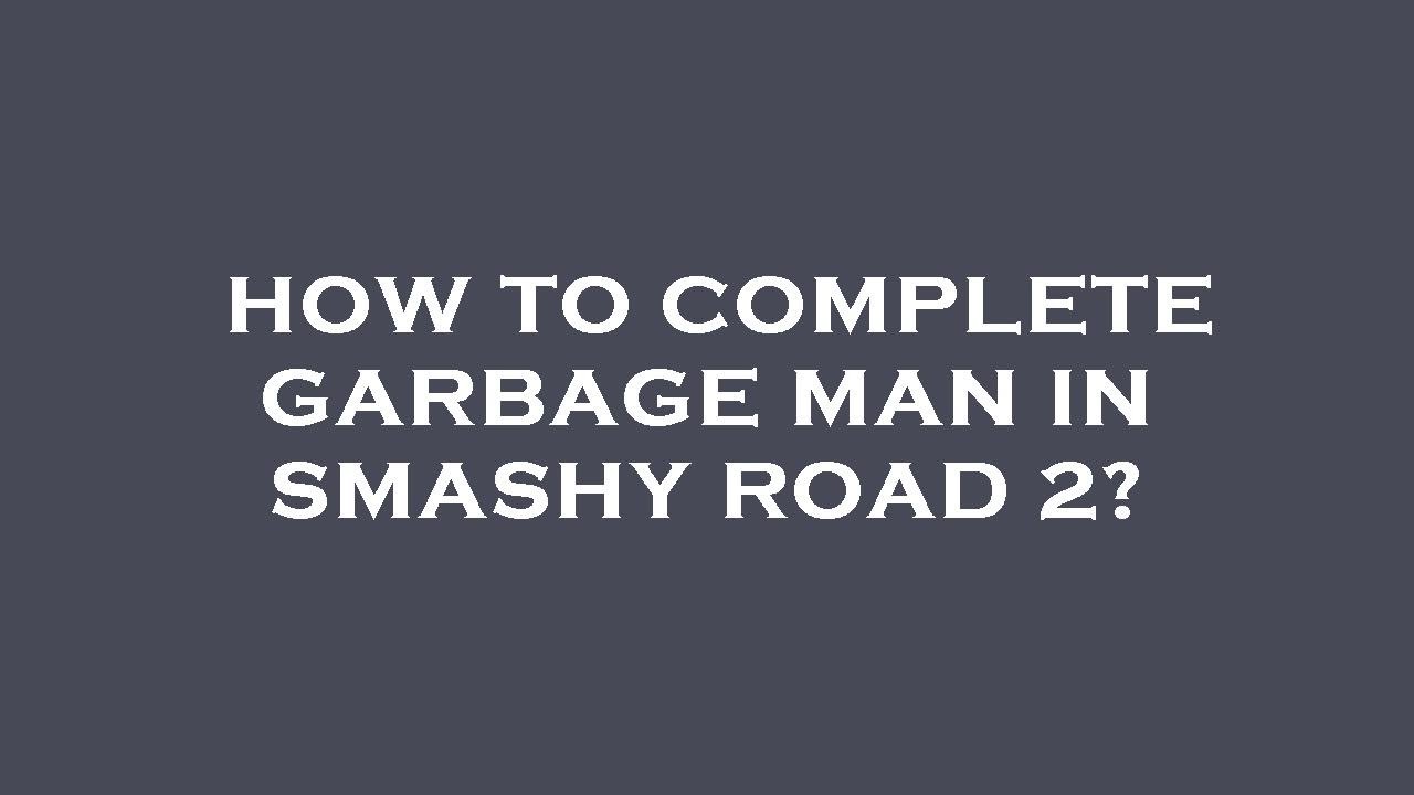 How To Complete Garbage Man In Smashy Road 2 YouTube