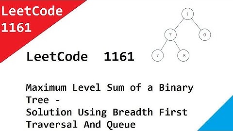 LeetCode  1161 Maximum Level Sum of a Binary Tree - Using Breadth First Traversal And Queue