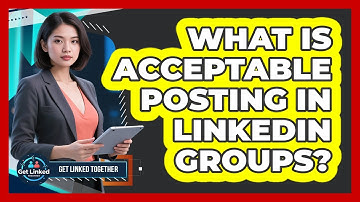 What Is Acceptable Posting In LinkedIn Groups?