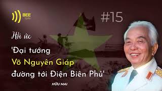 [Phần 15] Hồi ức 'Đại tướng Võ Nguyên Giáp đường tới Điện Biên Phủ'– Hữu Mai | Hồi kí lịch sử