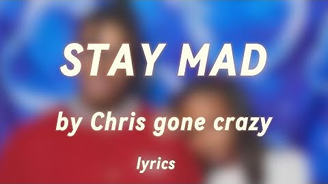 Chris Gone Crazy - Stay Mad (lyrics)