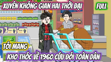 Xuyên Không Gian Hai Thời Đại, Tôi Mang Kho Thóc Về 1960 Cứu Đói Toàn Dân Full 1-31 | Phan Viietsub