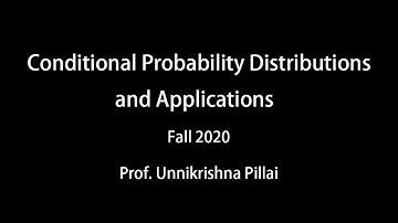 Pillai Lecture 7 Conditional Probability Distributions and Applications Fall20