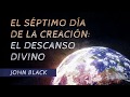 El séptimo día de la creación: El descanso divino | John Black (Podcast)