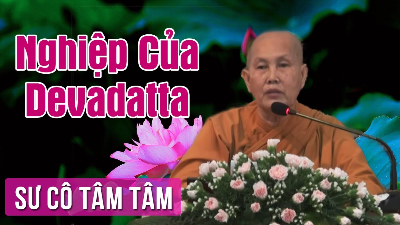 Nghiệp Của Devadatta – Sư Cô Tâm Tâm Thuyết Pháp | Giảng Pháp Hay Nghiệp Của Devadatta – Sư Cô Tâm Tâm Thuyết Pháp | Giảng Pháp Hay