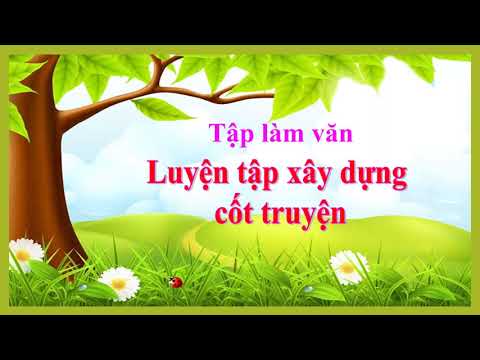Video Tập làm văn lớp 4 Luyện Tập xây dựng cốt truyện - youtube