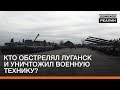 Кто обстрелял Луганск и уничтожил военную технику? | «Донбасc.Реалии»