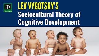 Lev Vygotsky’s Sociocultural Theory of Cognitive Development