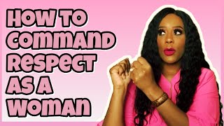 HOW TO COMMAND RESPECT AS A WOMAN | COMMANDING RESPECT | DEMANDING RESPECT