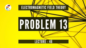 Problem 13 | Lecture 46 | Electromagnetic Field Theory (EMF)