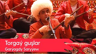 Garyagdy Saryyew - Torgay gushlar | 2022