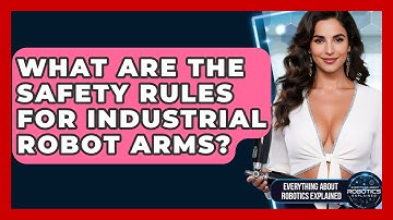 What Are The Safety Rules For Industrial Robot Arms? - Everything About Robotics Explained