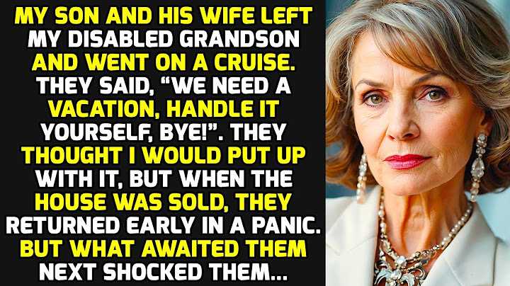 My Son And His Wife Left My Disabled Grandson And Went On A Cruise. So I Sold Their House... STORIES