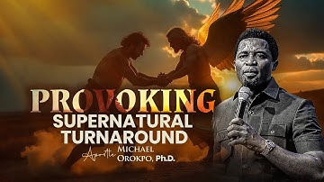 Provoking Supernatural Turnaround - Apostle Michael Orokpo Ph.D.