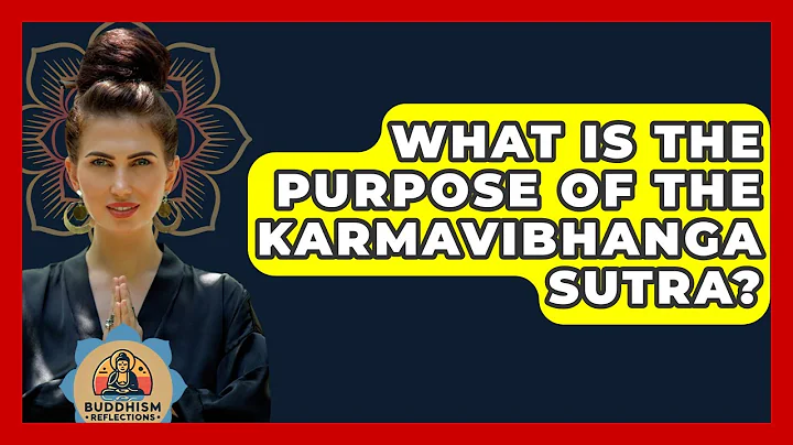 What Is The Purpose Of The Karmavibhanga Sutra? - Buddhism Reflections