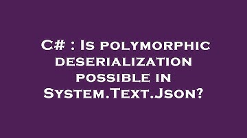 C# : Is polymorphic deserialization possible in System.Text.Json?