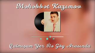 Məhəbbət Kazımov - Qalmışam Yer İlə Göy Arasında Resimi