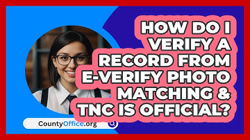 How Do I Verify A Record From E‑Verify   Photo Matching & TNC Is Official? | CountyOffice News