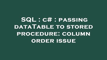 SQL : c# : passing dataTable to stored procedure: column order issue
