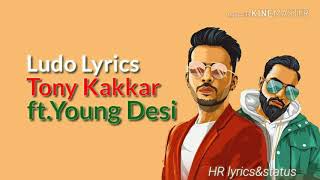 Ludo  Tony kakkar ft. Young Desi (lyrics)