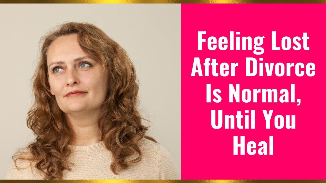 Feeling Lost After Divorce Is Normal, Until You Heal