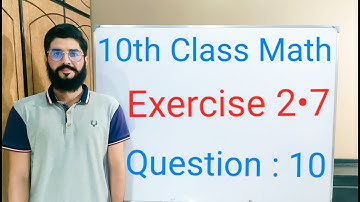 10th class Math Exercise 2.7 Question 10 | Balochistan Board | FREE EDUCATION | Muhammad Hilal
