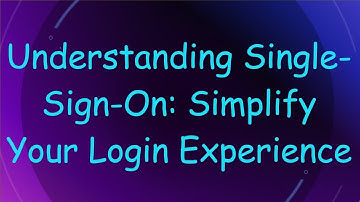 Understanding Single-Sign-On: Simplify Your Login Experience