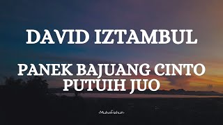 DAVID IZTAMBUL  - PANEK BAJUANG CINTO PUTUIH JUO || LIRIK LAGU MINANG