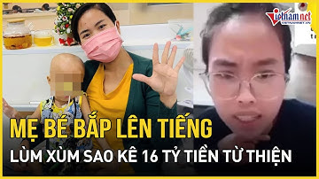 NÓNG: Mẹ bé Bắp chính thức lên tiếng về lùm xùm sao kê hơn 16 tỷ đồng tiền từ thiện | Báo VietNamNet