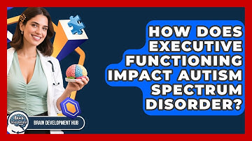 How Does Executive Functioning Impact Autism Spectrum Disorder? - Brain Development Hub