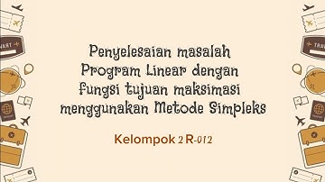 Penyelesaian Program Linear dengan Fungsi Tujuan Maksimasi menggunakan Metode Simpleks Kelompok 2