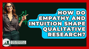 How Do Empathy And Intuition Shape Qualitative Research? - The Friendly Statistician
