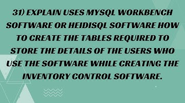 31) Explain uses MySQL Workbench Software or HeidiSQL Software how to create the tables