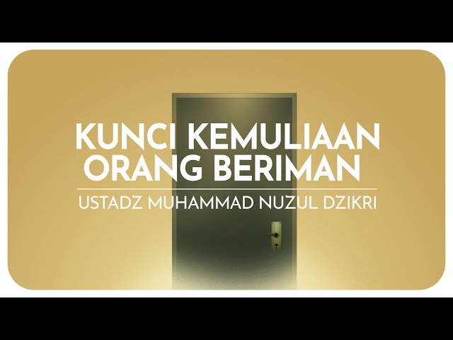 KUNCI KEMULIAAN ORANG BERIMAN | Ustadz Muhammad Nuzul Dzikri hafizhahullah class=