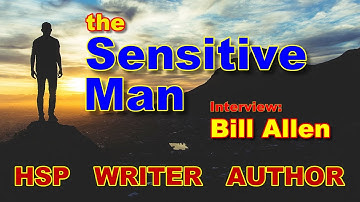 The Sensitive Man - Interview with Bill Allen | HSP