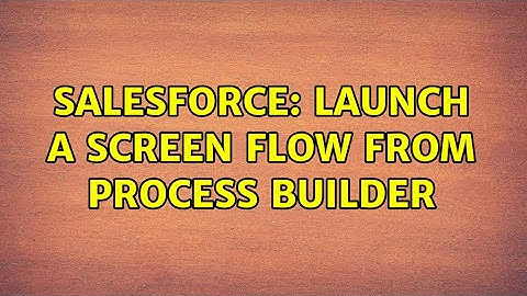 Salesforce: Launch a screen flow from Process builder (2 Solutions!!)