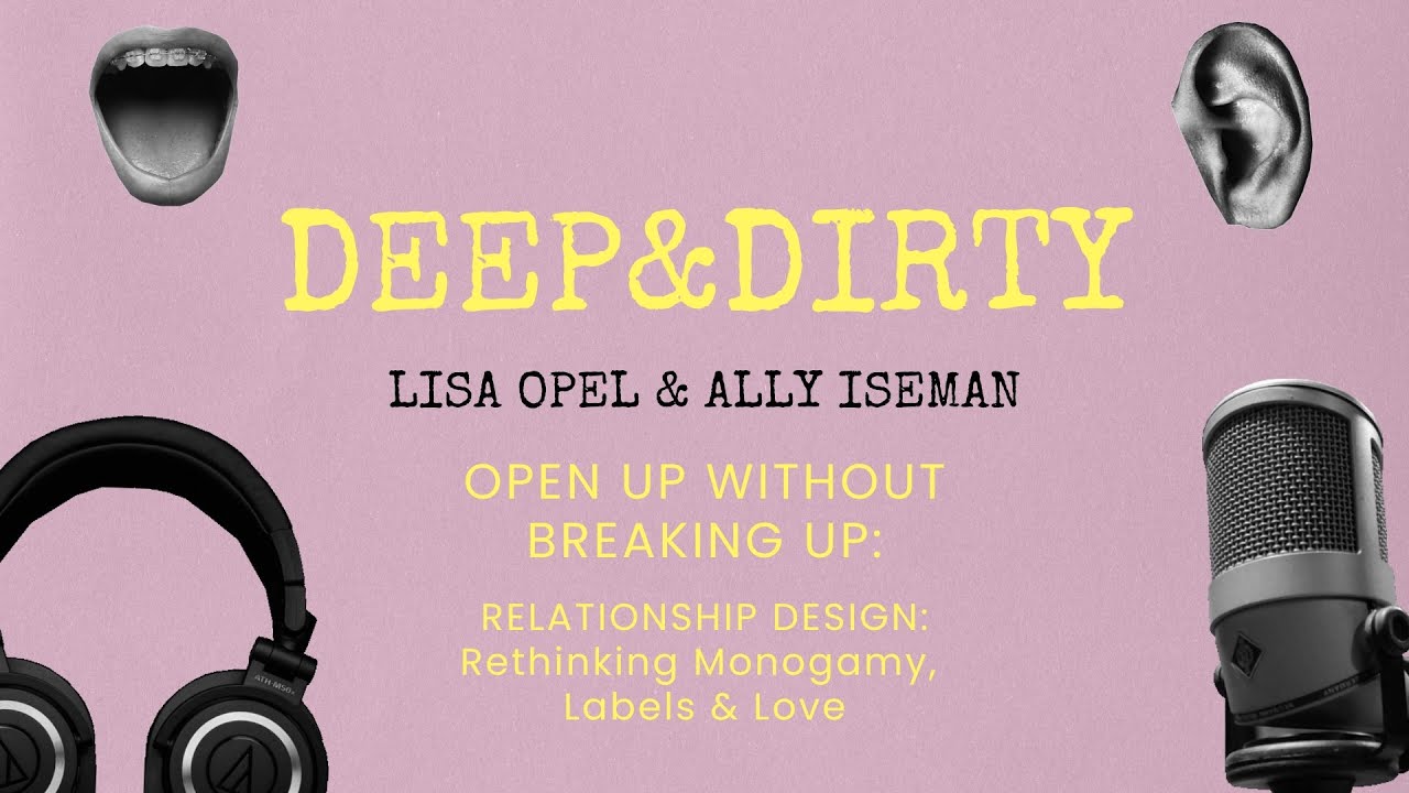 #57 DEEP&DIRTY Open Up Without Breaking Up | Ally Iseman :: Relationship Design & Non-Monogamy