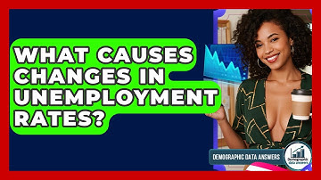What Causes Changes In Unemployment Rates? - Demographic Data Answers