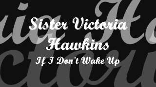 Video thumbnail of "Sister Victoria Hawkins-If I Don't Wake Up"