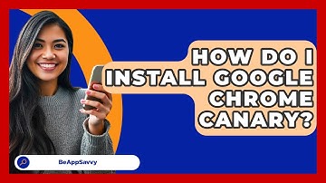 How Do I Install Google Chrome Canary? - Be App Savvy