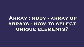 Array : ruby - array of arrays - how to select unique elements?