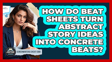 How Do Beat Sheets Turn Abstract Story Ideas Into Concrete Beats? - Screenwriter