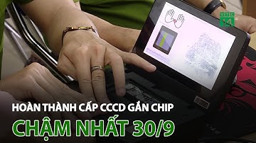 Hoàn thành cấp CCCD gắn chip chậm nhất là ngày 30/9 | VTC14