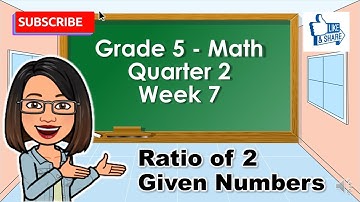 Grade 5 Math 5 Quarter 2 Week 7: Lesson Ratio of 2 Given numbers