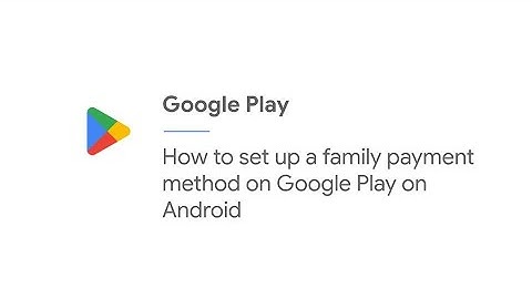 How to set up a family payment method on Google Play on Android