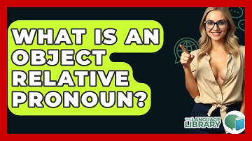 What Is An Object Relative Pronoun? - The Language Library