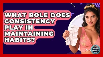 What Role Does Consistency Play In Maintaining Habits? - Habit Hacks Hub